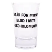 Snapsglas med Text - Det är för mycket blod i mitt alkoholomlopp