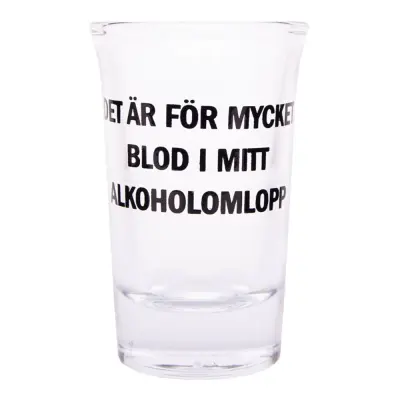 Snapsglas med Text - Det är för mycket blod i mitt alkoholomlopp